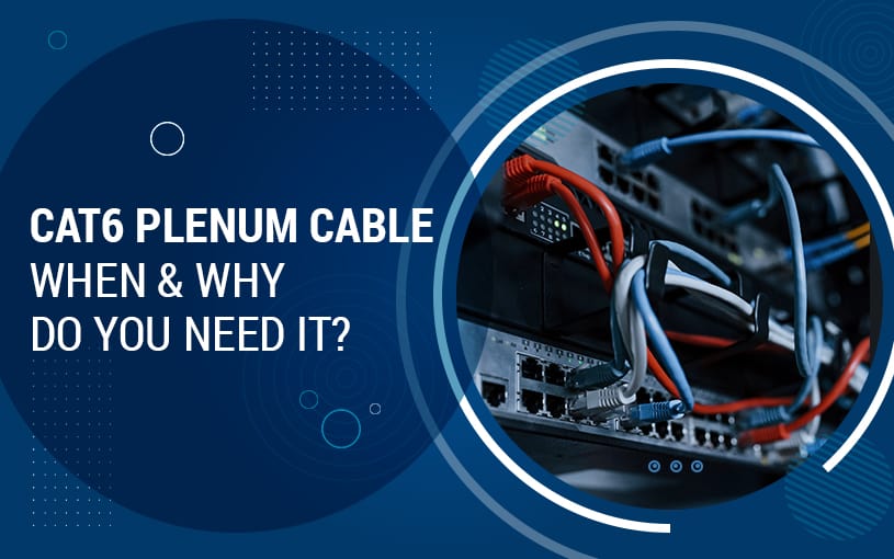 Cat6 Plenum Cable - When & Why Do You Need It?