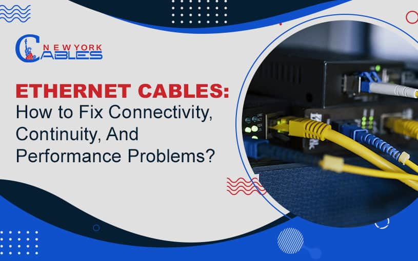 Ethernet Cables: How to Fix Connectivity, Continuity, And Performance Problems?