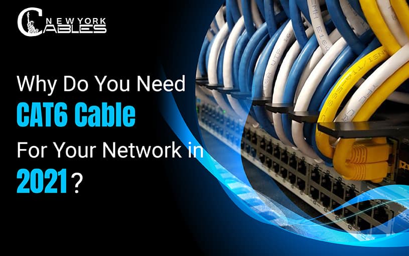 Why do you need Cat6 Cable for your Network in 2021?
