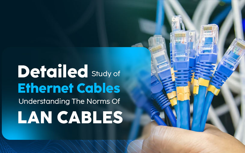 Detailed Study Of Ethernet Cable: Understanding The Norms Of LAN Cables