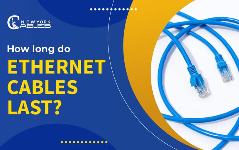 How long do Ethernet cables last?