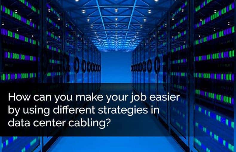How Can You Make Your Job Easier By Using Different Strategies In Data Center Cabling?