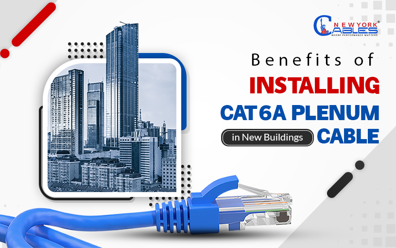 Benefits of Installing Cat6a Plenum Cable in new Buildings