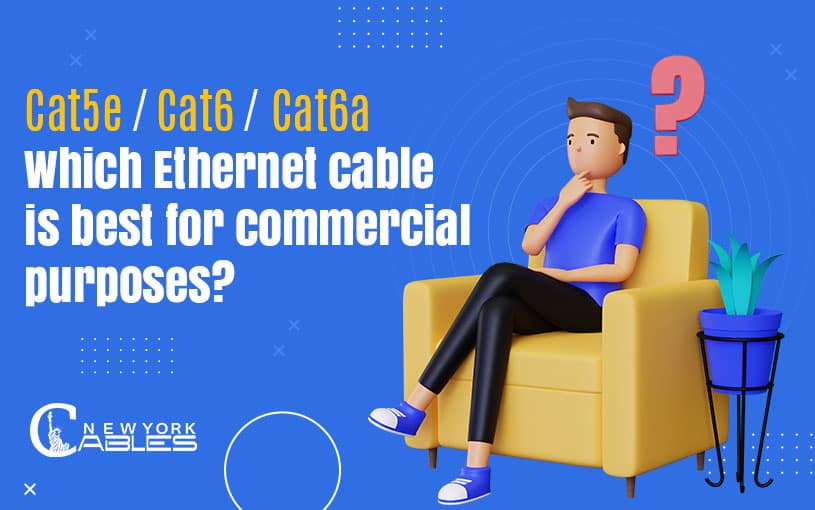 Cat5e or Cat6 or Cat6a: Which Ethernet Cable is best for Commercial Purposes?